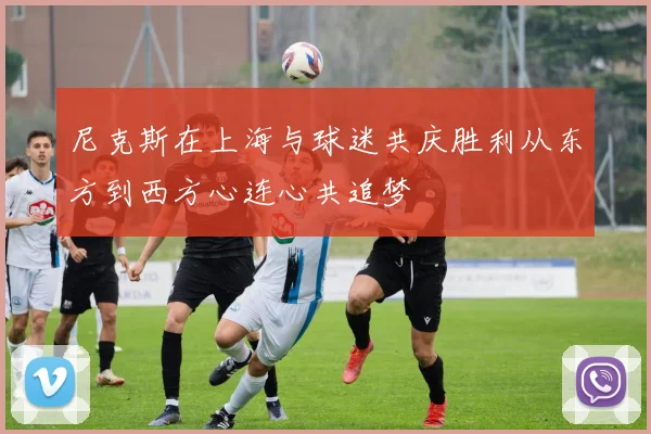 尼克斯在上海与球迷共庆胜利从东方到西方心连心共追梦
